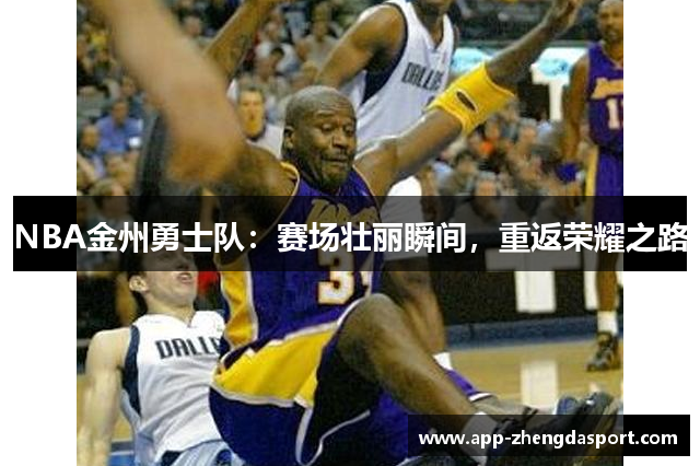 NBA金州勇士队：赛场壮丽瞬间，重返荣耀之路