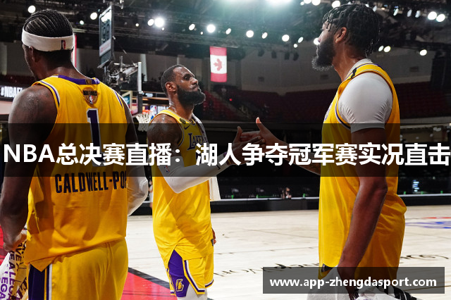 NBA总决赛直播：湖人争夺冠军赛实况直击