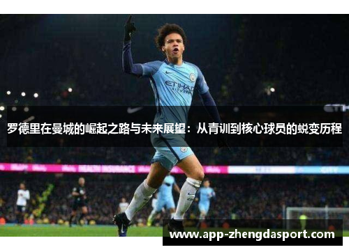 罗德里在曼城的崛起之路与未来展望：从青训到核心球员的蜕变历程
